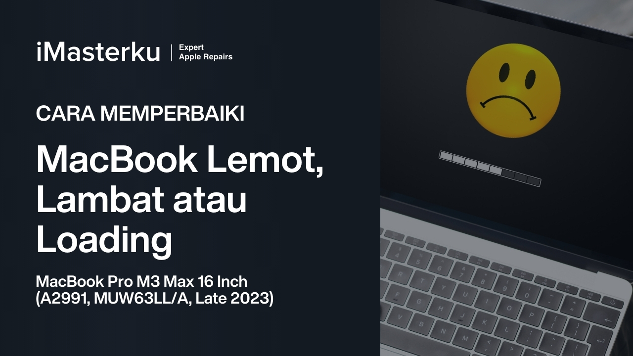 Cara Memperbaiki MacBook Pro M3 Max 16 Inch yang Lemot, Lambat atau Loading (A2991, MUW63LL/A, Late 2023)