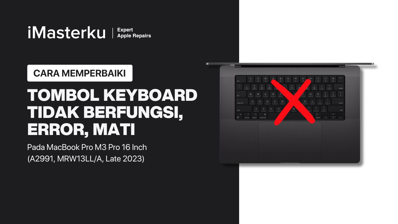 Cara Perbaiki Keyboard MacBook Pro M3 Pro 16 Inch Beberapa Tombol Tidak Berfungsi, Error, Mati, Model: A2991, MRW13LL/A, Late 2023