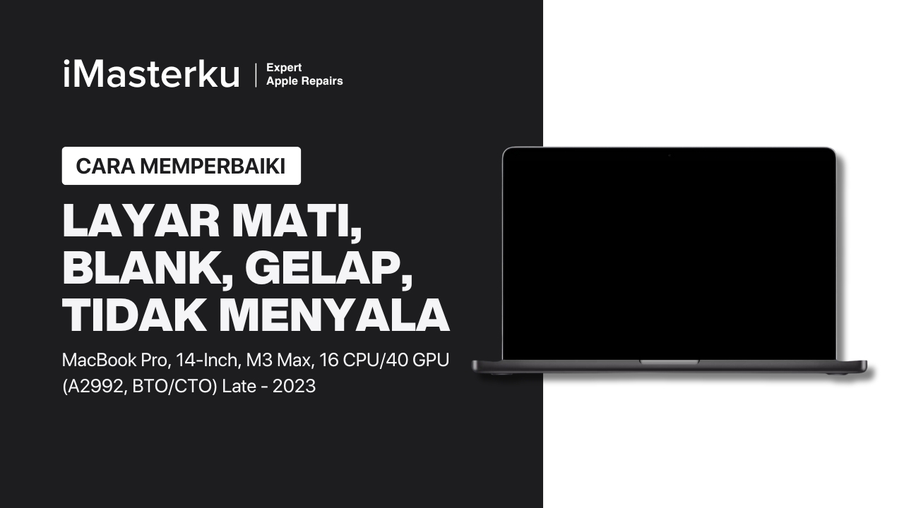 Cara Perbaiki Layar MacBook Pro 14-Inch, M3 Max, 16 CPU:40 GPU, Late 2023 Mati, Blank, Gelap (A2992, BTO:CTO*)