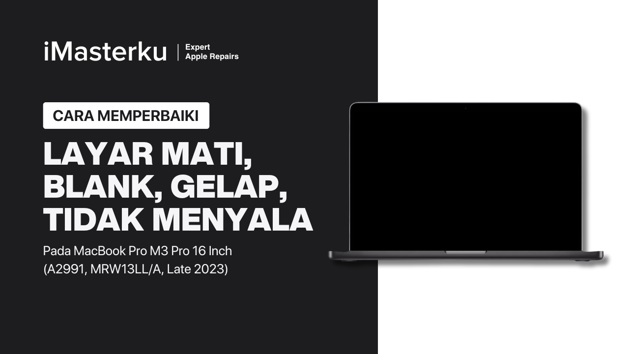 Cara Perbaiki MacBook Pro M3 Pro 16 Inch 2023 Layar Mati, Blank, Gelap, Tidak Menyala (A2991, MRW13LL/A)