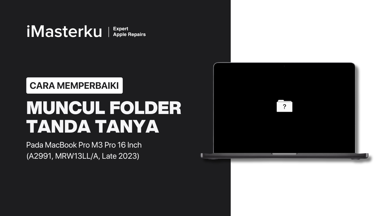 Cara Perbaiki MacBook Pro M3 Pro 16 Inch 2023 Muncul Folder Tanda Tanya (A2991, MRW13LL:A)